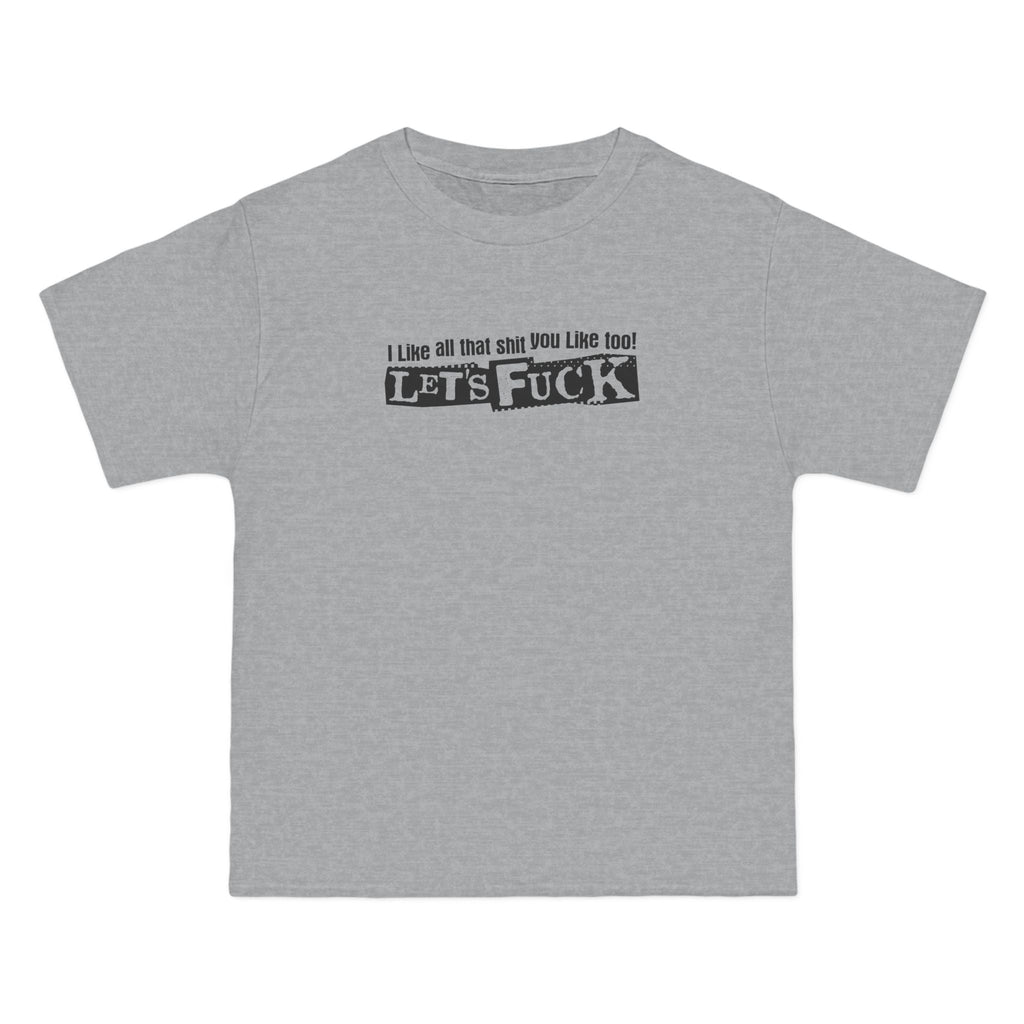 I Like All That Shit You Like Too! Let's Fuck! - Men's Heavyweight T-Shirt