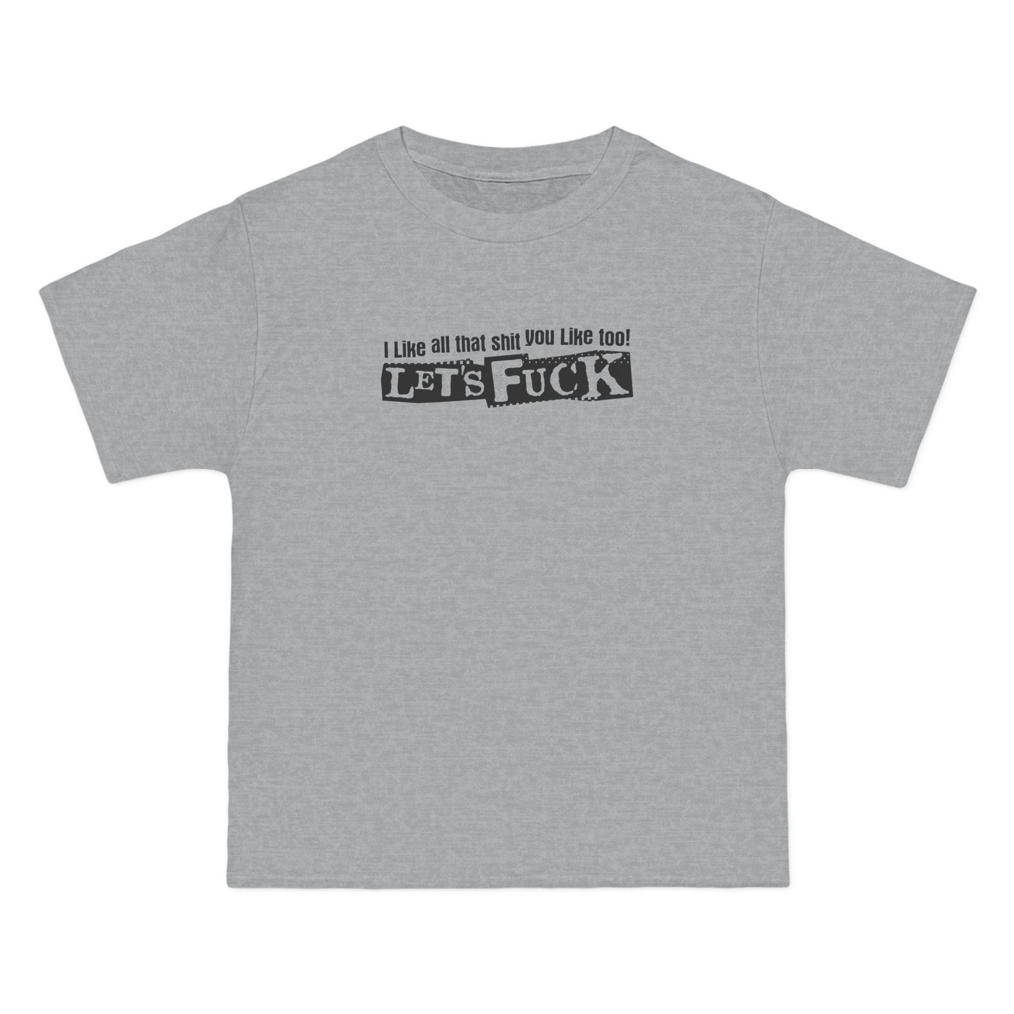 I Like All That Shit You Like Too! Let's Fuck! - Men's Heavyweight T-Shirt
