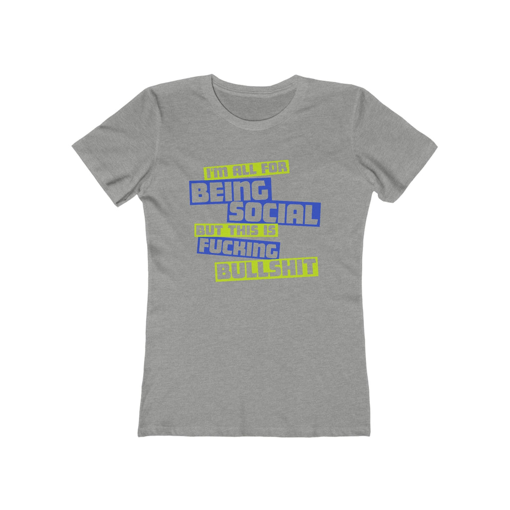 I'm All For Being Social But This Is Fucking Bullshit - Women’s T-Shirt