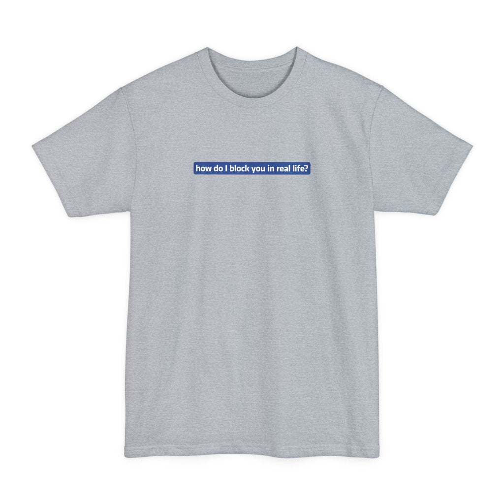 How Do I Block You In Real Life? - Men's Tall T-Shirt