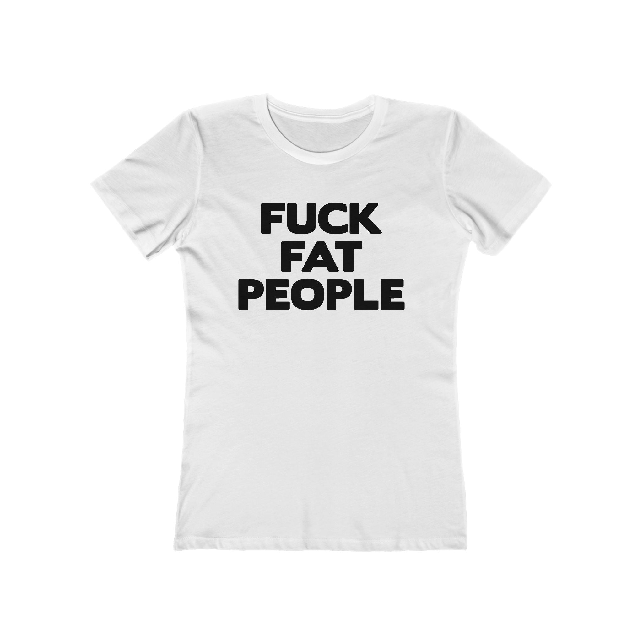 Fuck Fat People - Women’s T-Shirt