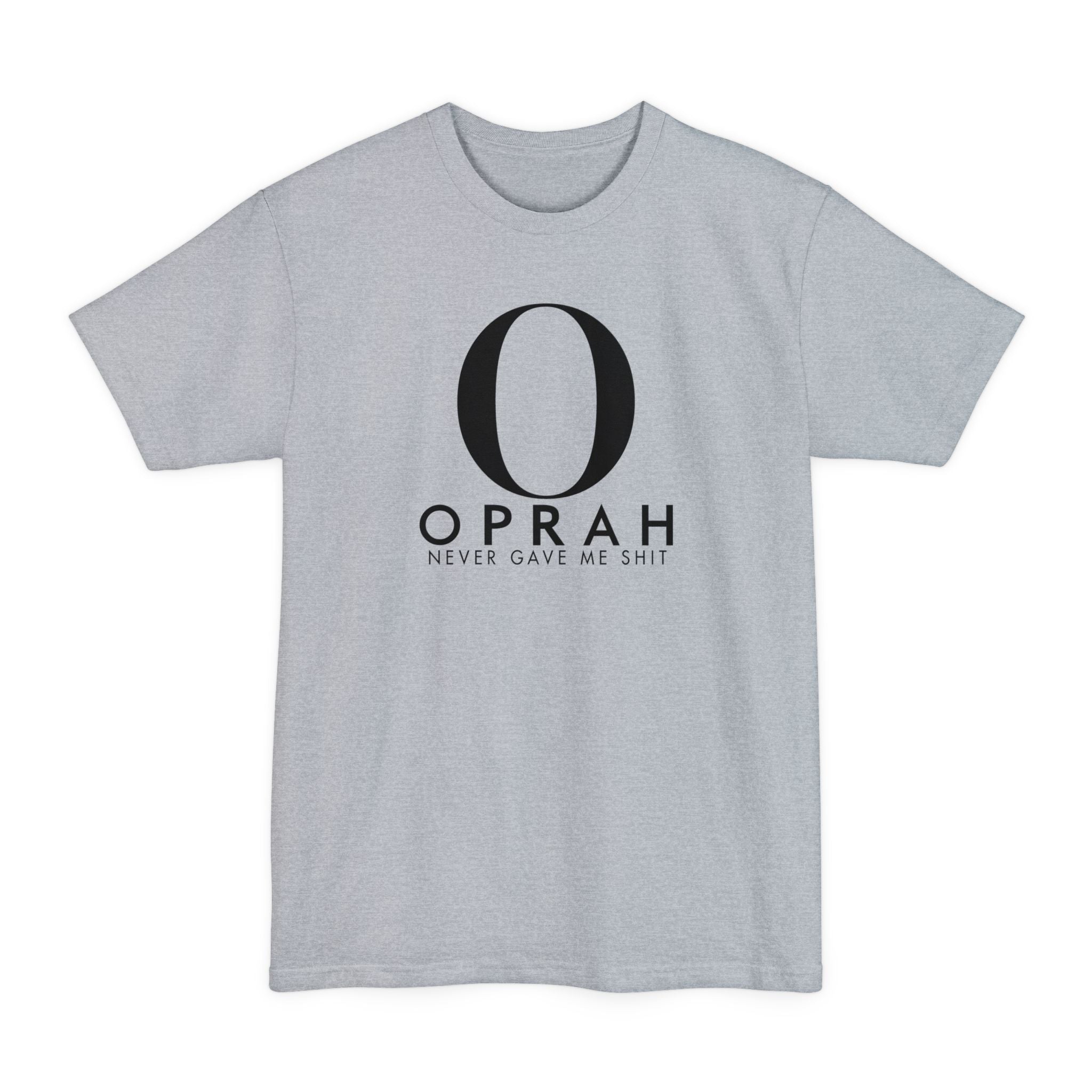 Oprah Never Gave Me Shit - Men's Tall T-Shirt