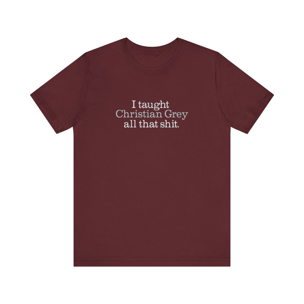 I Taught Christian Grey All That Shit - Men's T-Shirt
