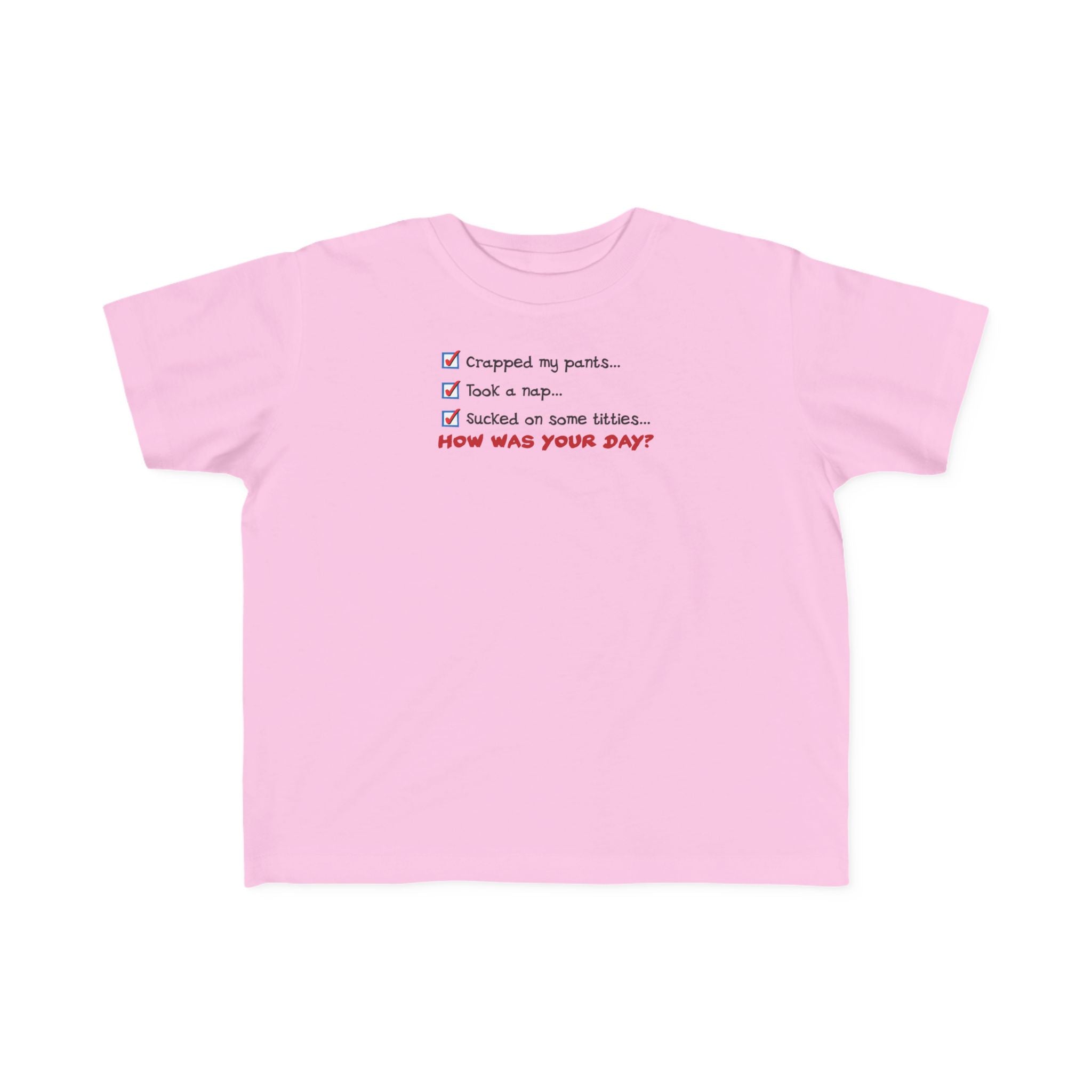 Crapped My Pants... Took A Nap... Sucked Some Titties... How Was Your Day? - Toddler T-Shirt