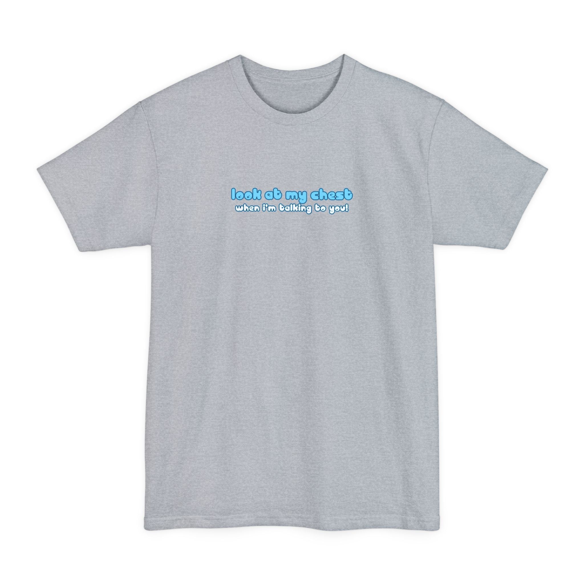 Look At My Chest When You're Talking To Me - Men's Tall T-Shirt