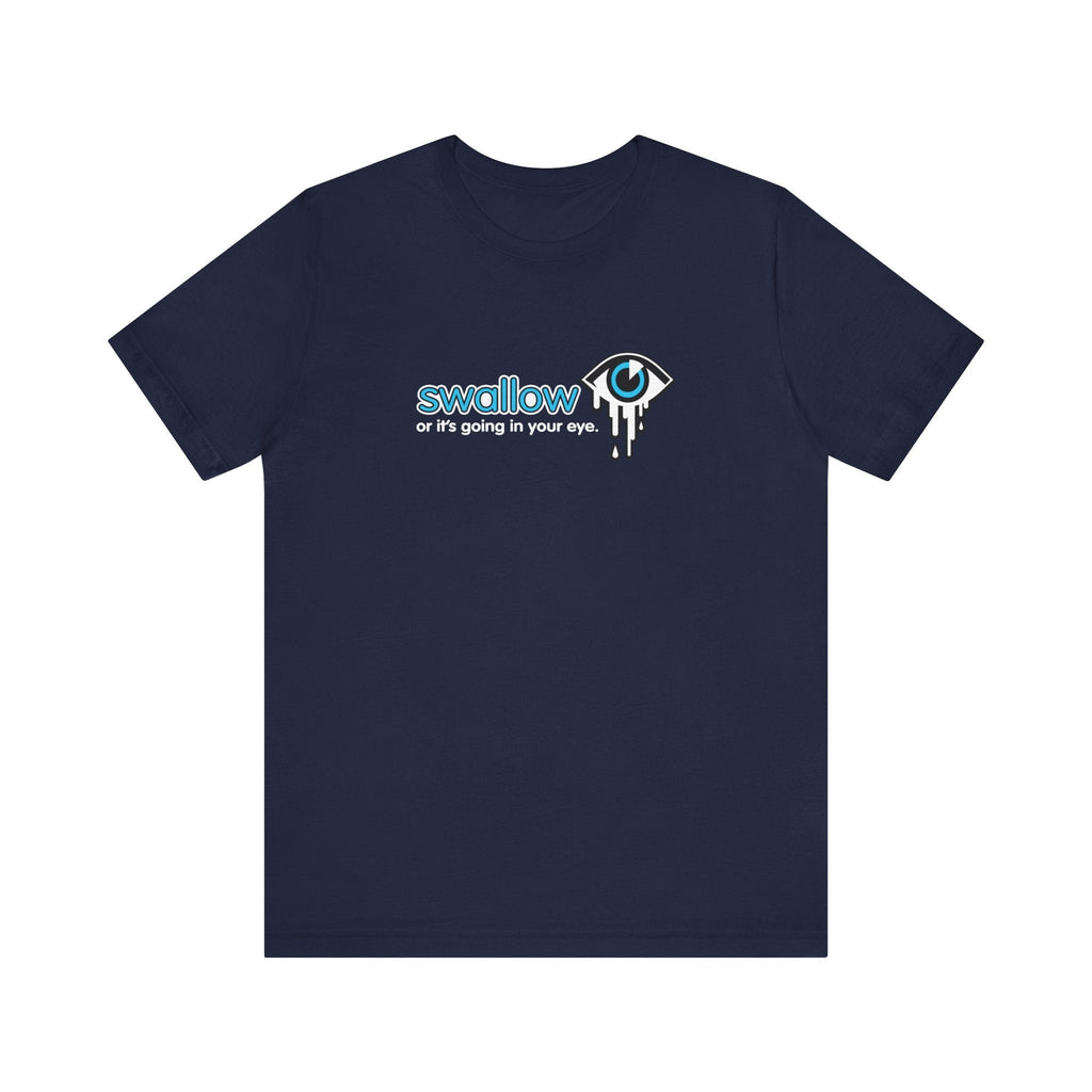 Swallow Or It's Going In Your Eye - Men's T-Shirt