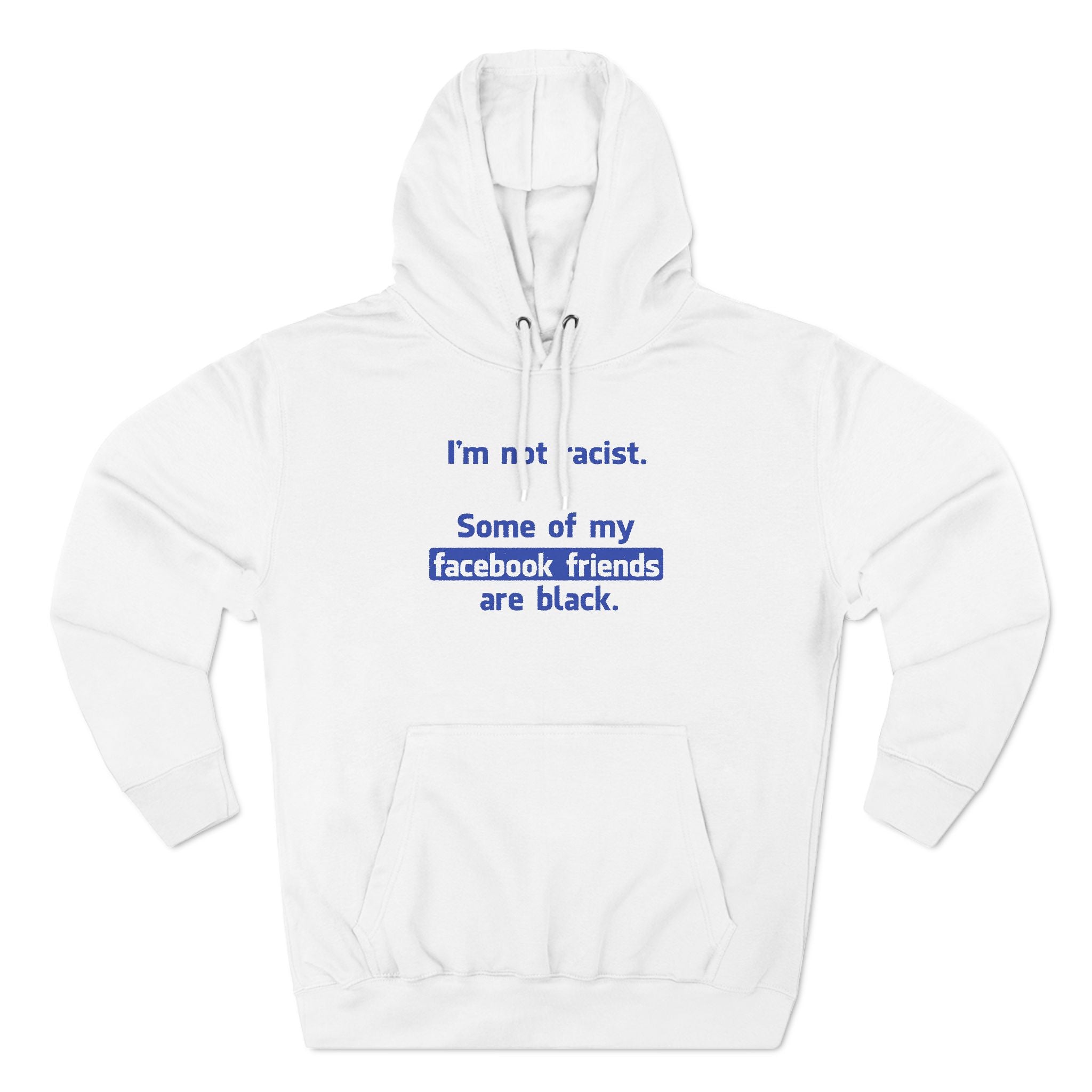 I'm Not Racist. Some Of My Facebook Friends Are Black. - Hoodie