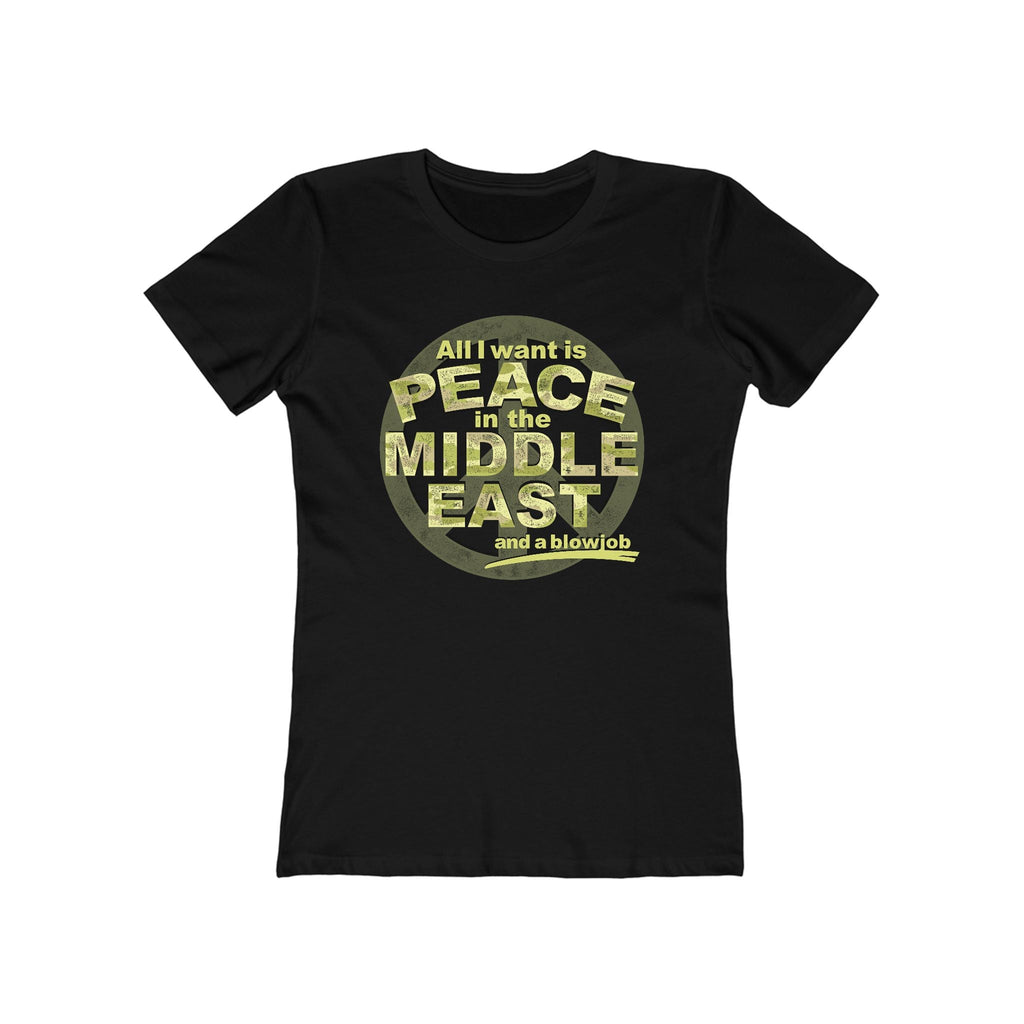 All I Want Is Peace In The Middle East (And A Blowjob) - Women’s T-Shirt