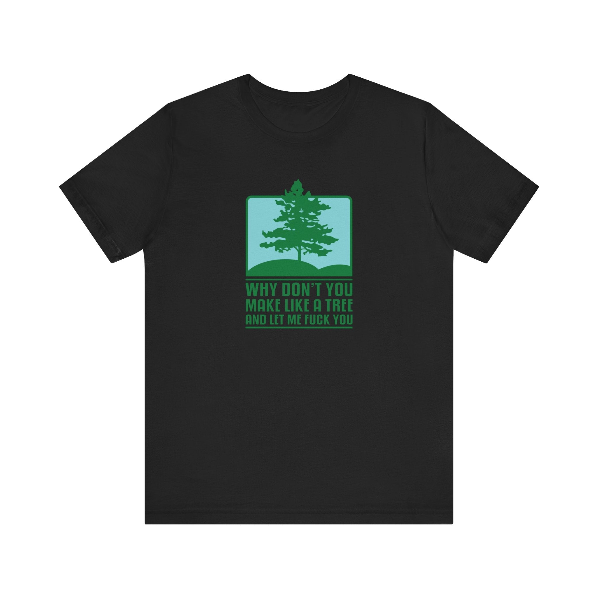 Why Don't You Make Like A Tree And Let Me Fuck You - Men's T-Shirt