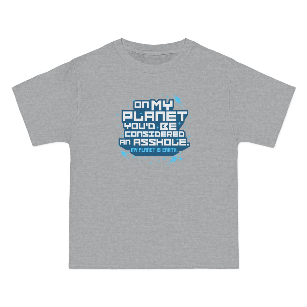 On My Planet You'd Be Considered An Asshole. (My Planet Is Earth) - Men's Heavyweight T-Shirt