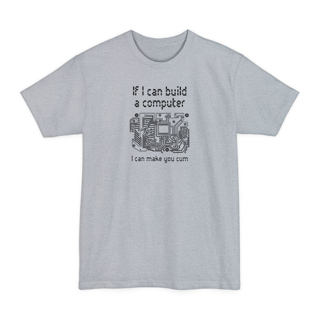 If I Can Build A Computer I Can Make You Cum - Men's Tall T-Shirt