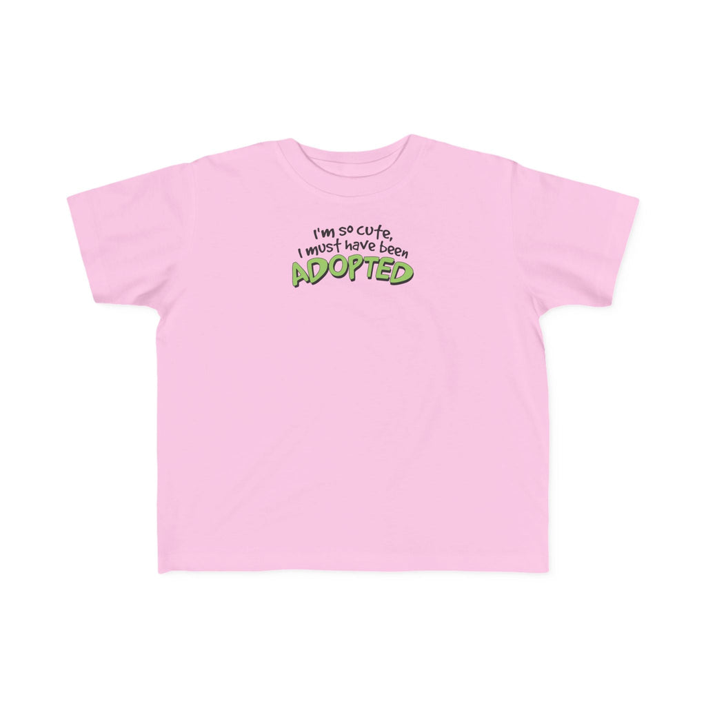 I'm So Cute I Must Have Been Adopted - Toddler  T-Shirt