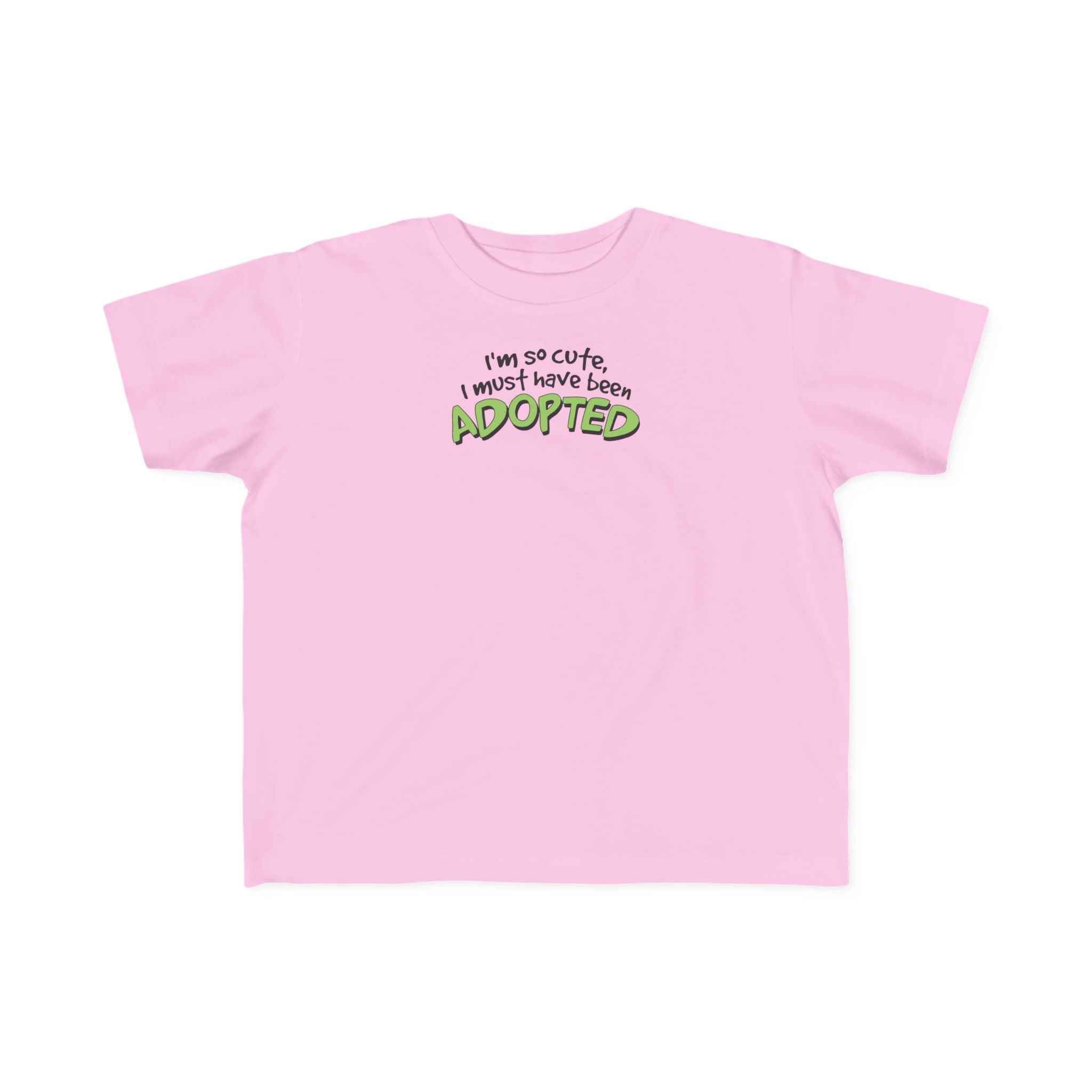 I'm So Cute I Must Have Been Adopted - Toddler  T-Shirt