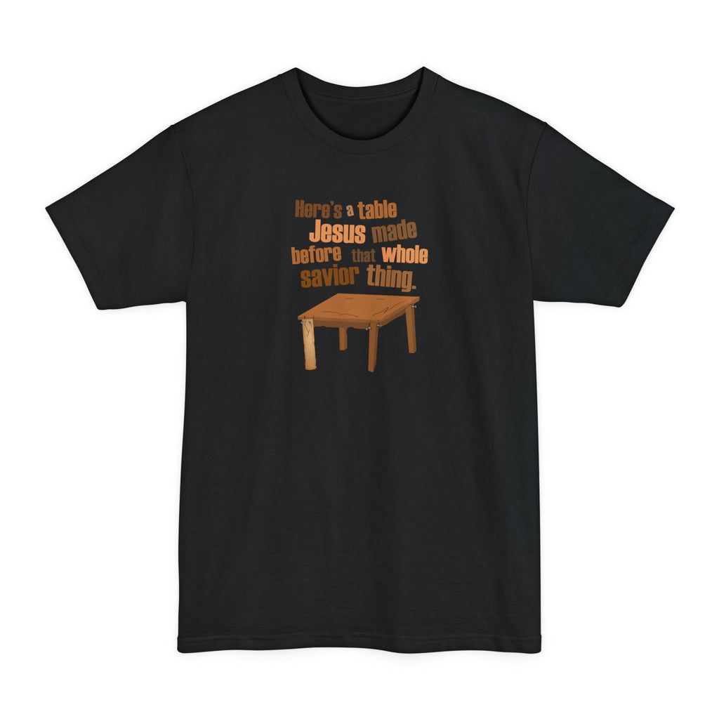 Here's A Table Jesus Made Before That Whole Savior - Men's Tall T-Shirt