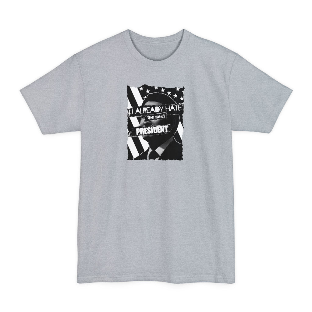 I Already Hate The Next President - Men's Tall T-Shirt