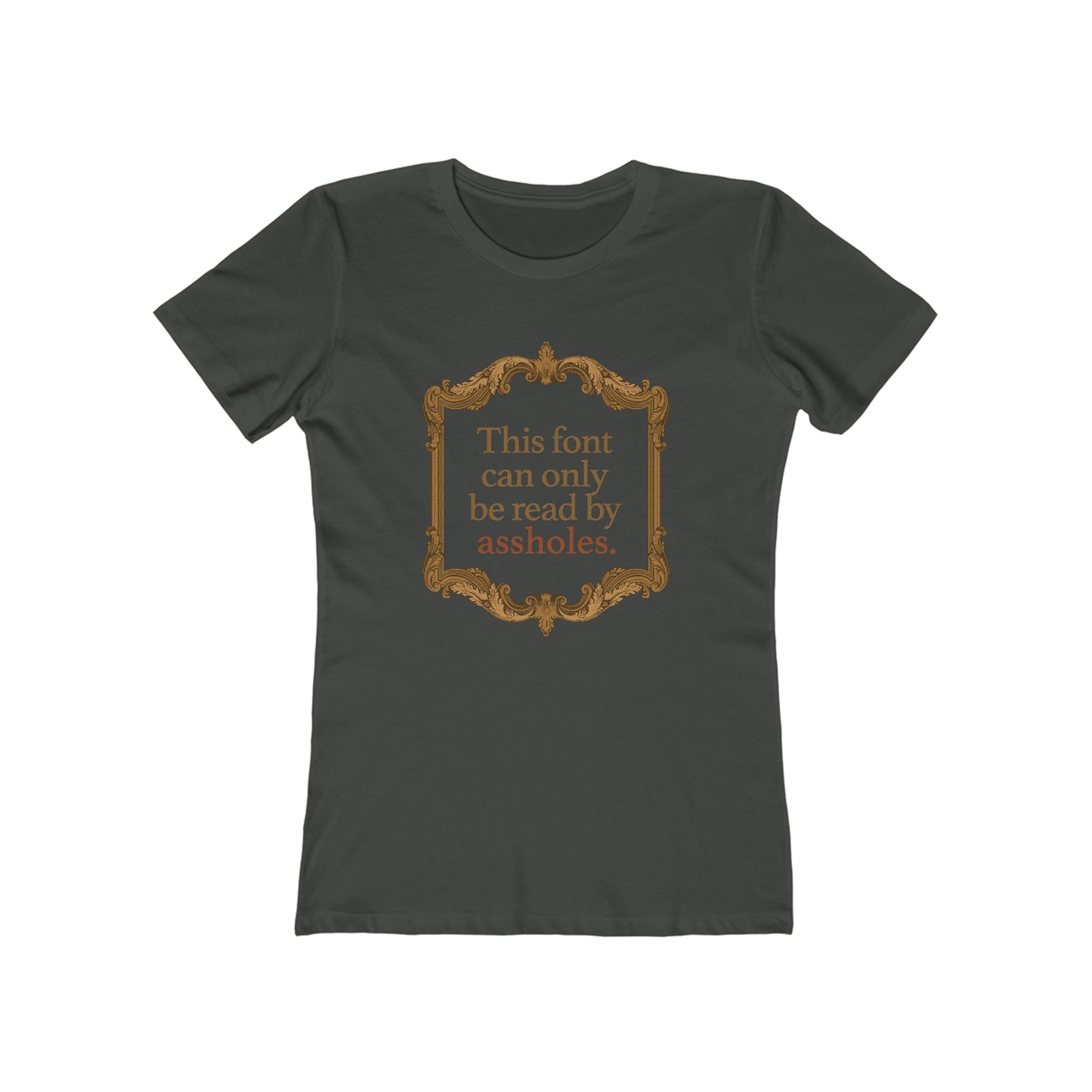 This Font Can Only Be Read By Assholes - Women's T-Shirt