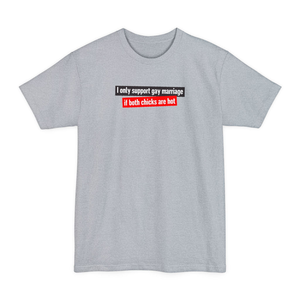 I Only Support Gay Marriage If Both Chicks Are Hot - Men's Tall T-Shirt