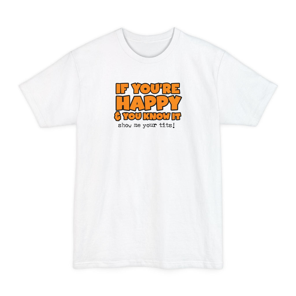 If You're Happy And You Know It Show Me Your Tits! - Men's Tall T-Shirt