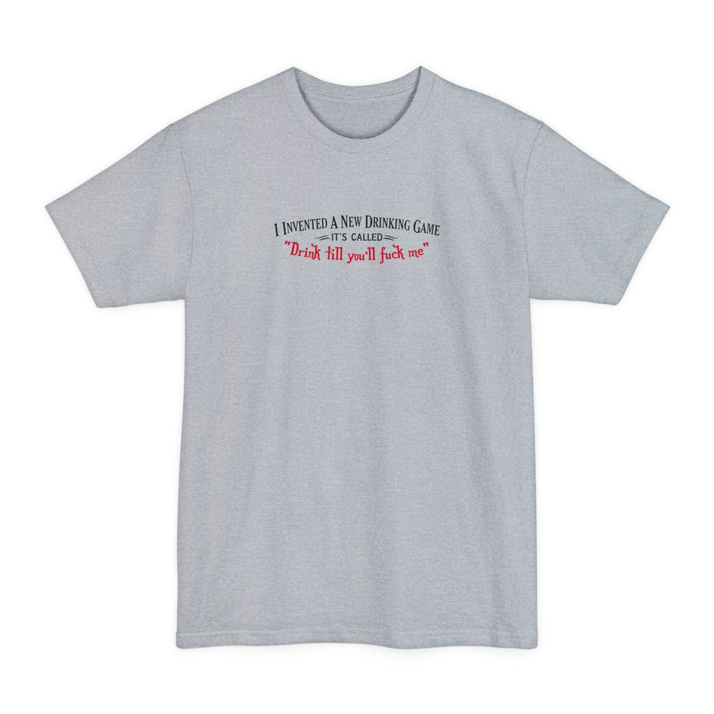 I Invented A New Drinking Game - It's Called Drink Till You'll Fuck Me - Men's Tall T-Shirt