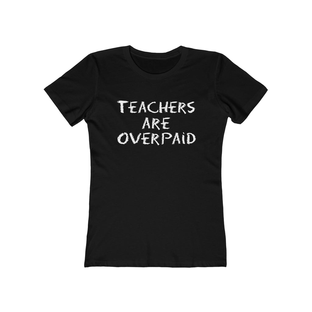 Teachers Are Overpaid - Women's T-Shirt