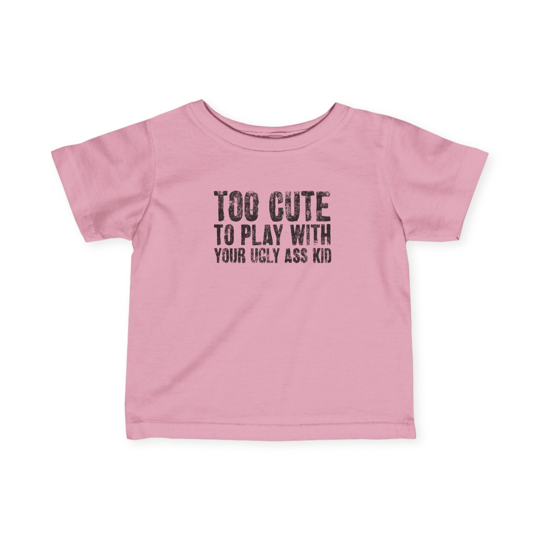 Too Cute To Play With Your Ugly Ass Kid - Baby T-Shirt