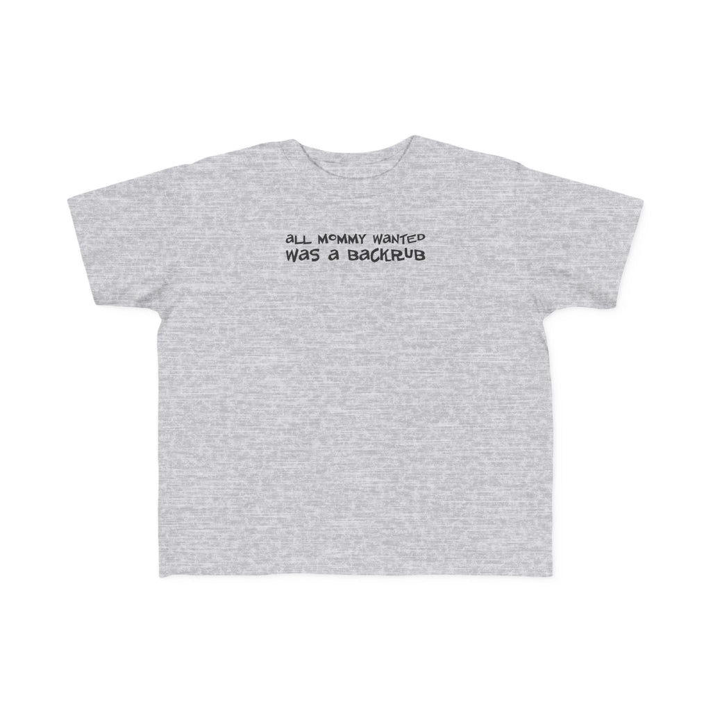 All Mommy Wanted Was A Backrub - Toddler T-Shirt