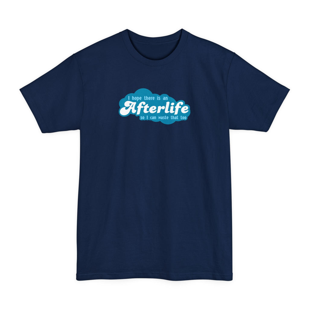 I Hope There Is An Afterlife So I Can Waste That Too - Men's Tall T-Shirt
