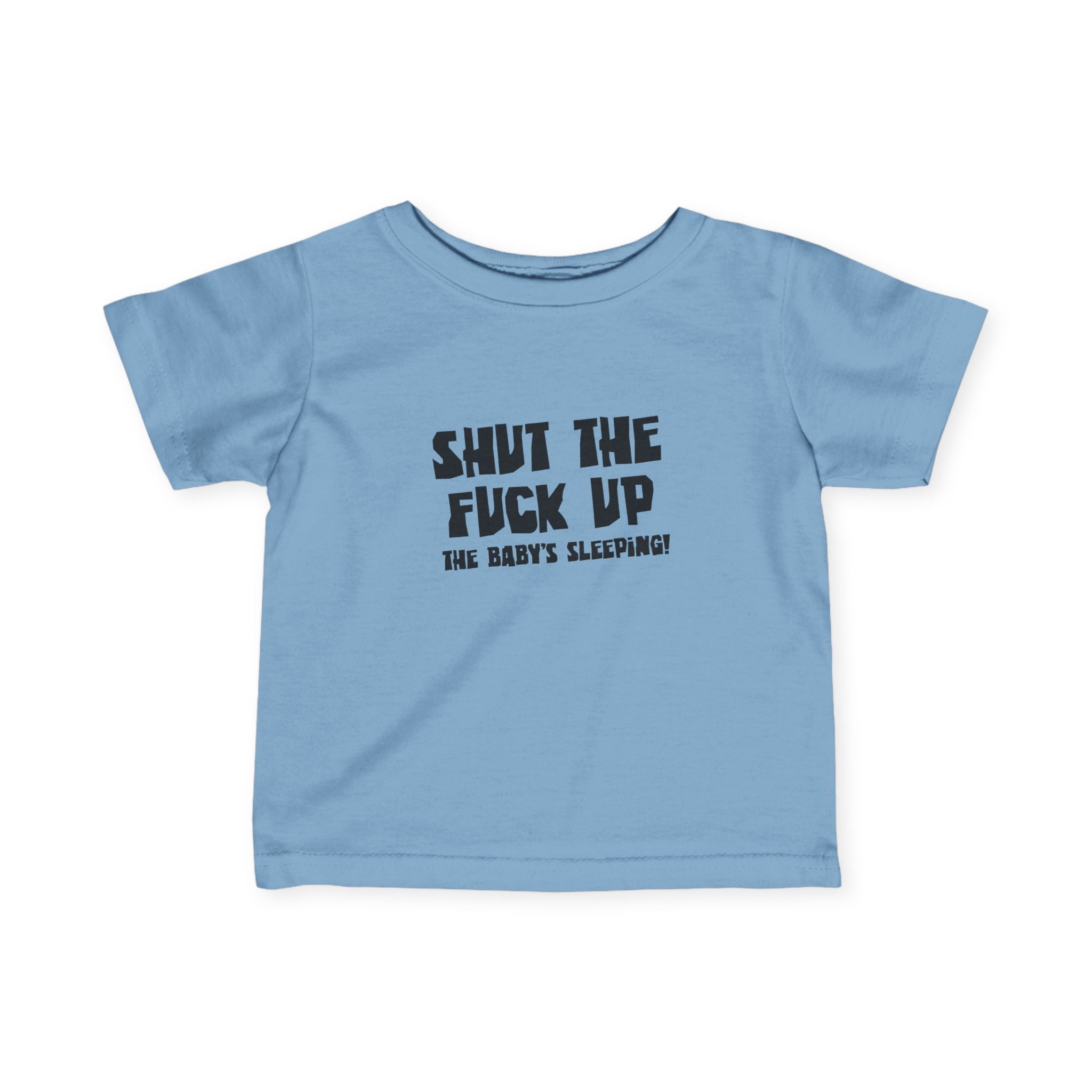 Shut The Fuck Up - The Baby's Sleeping! - Baby T-Shirt
