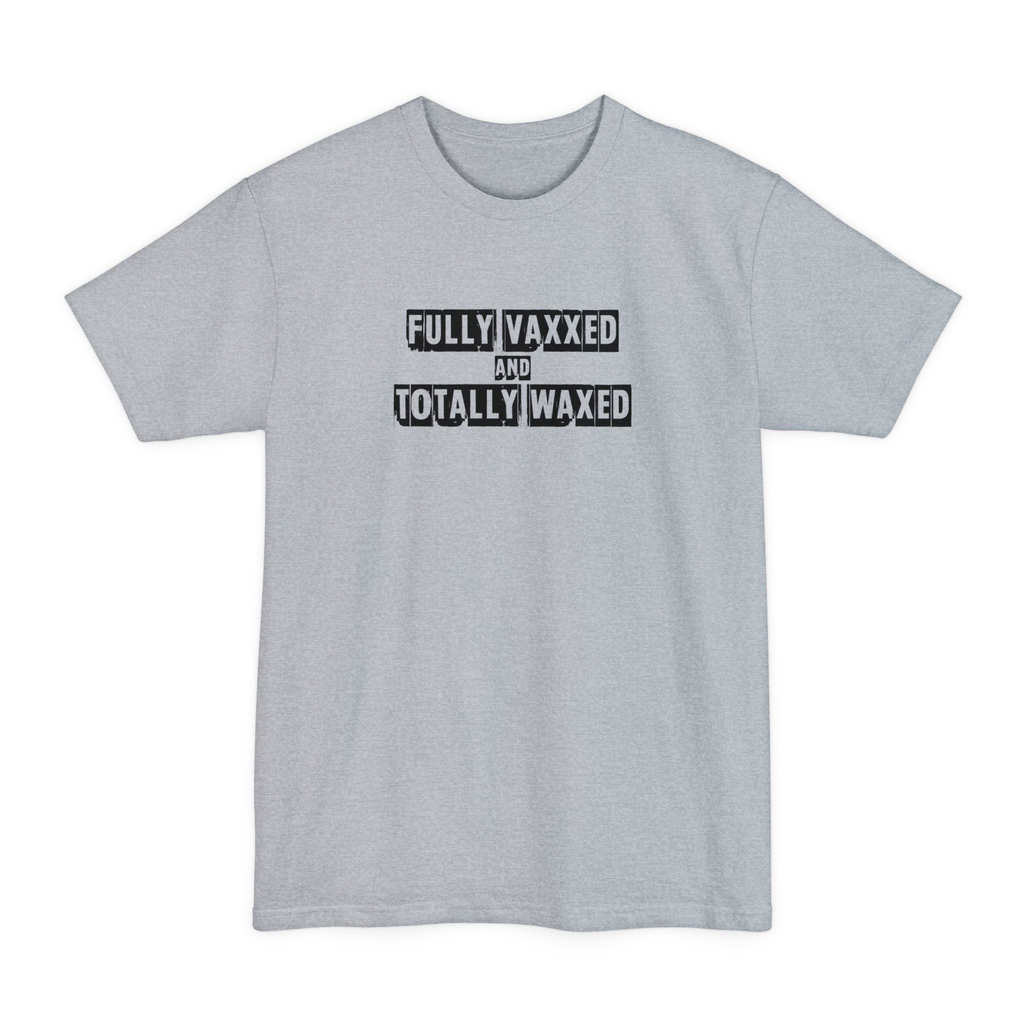 Fully Vaxxed And Totally Waxed - Men's Tall T-Shirt