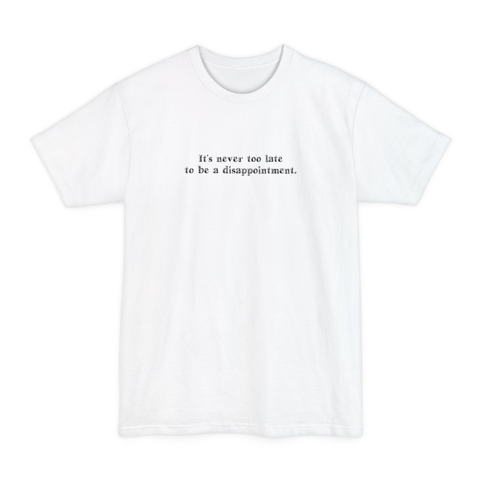 It's Never Too Late To Be A Disappointment - Men's Tall T-Shirt