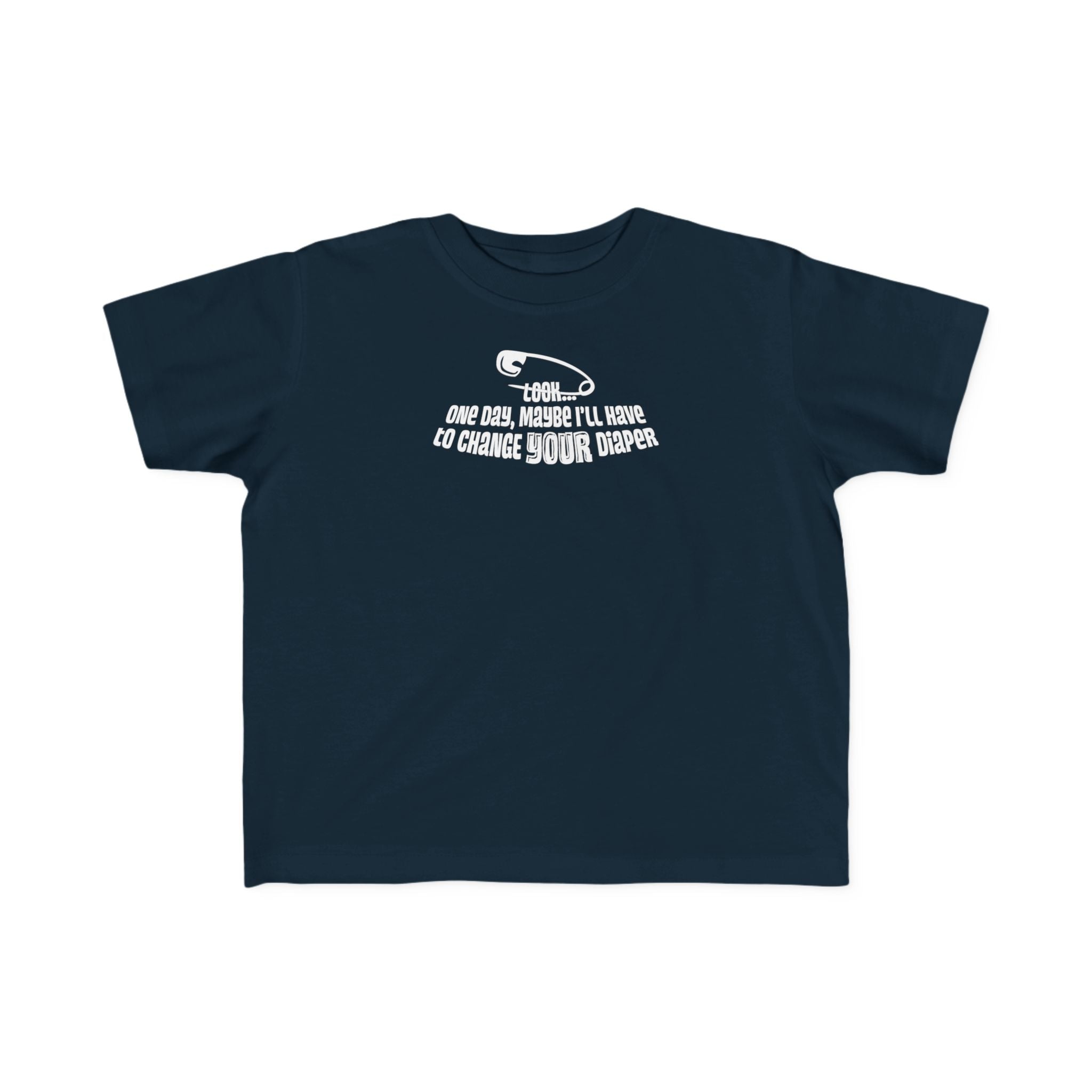 Look One Day Maybe I'll Have To Change Your Diaper - Toddler T-Shirt