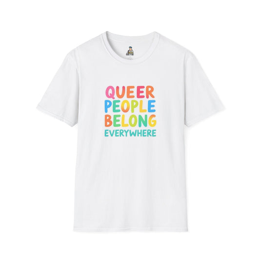 QUEER PEOPLE BELONG EVERYWHERE - Softstyle Unisex T-Shirt
