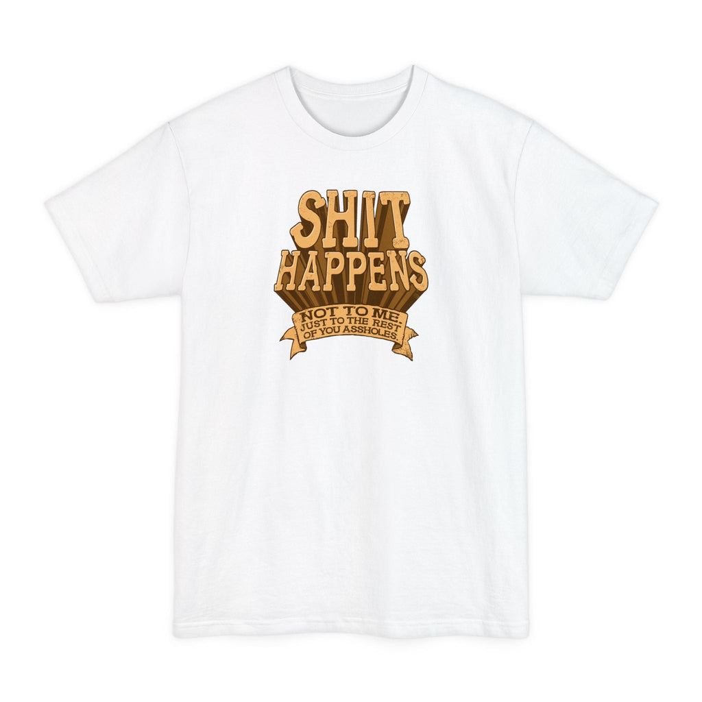 Shit Happens. Not To Me. Just To The Rest Of You Assholes. - Men's Tall T-Shirt