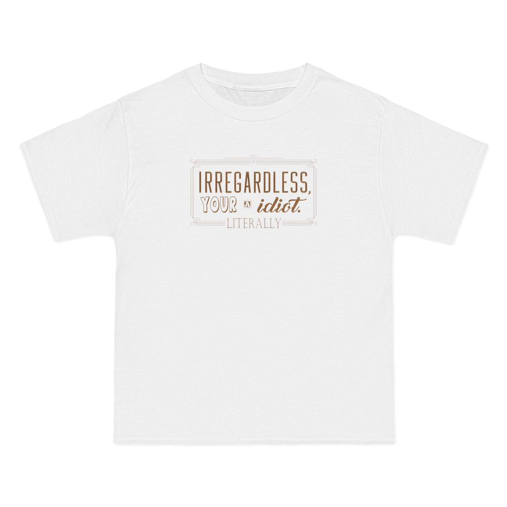 Irregardless Your A Idiot. Literally. - Men's Heavyweight T-Shirt