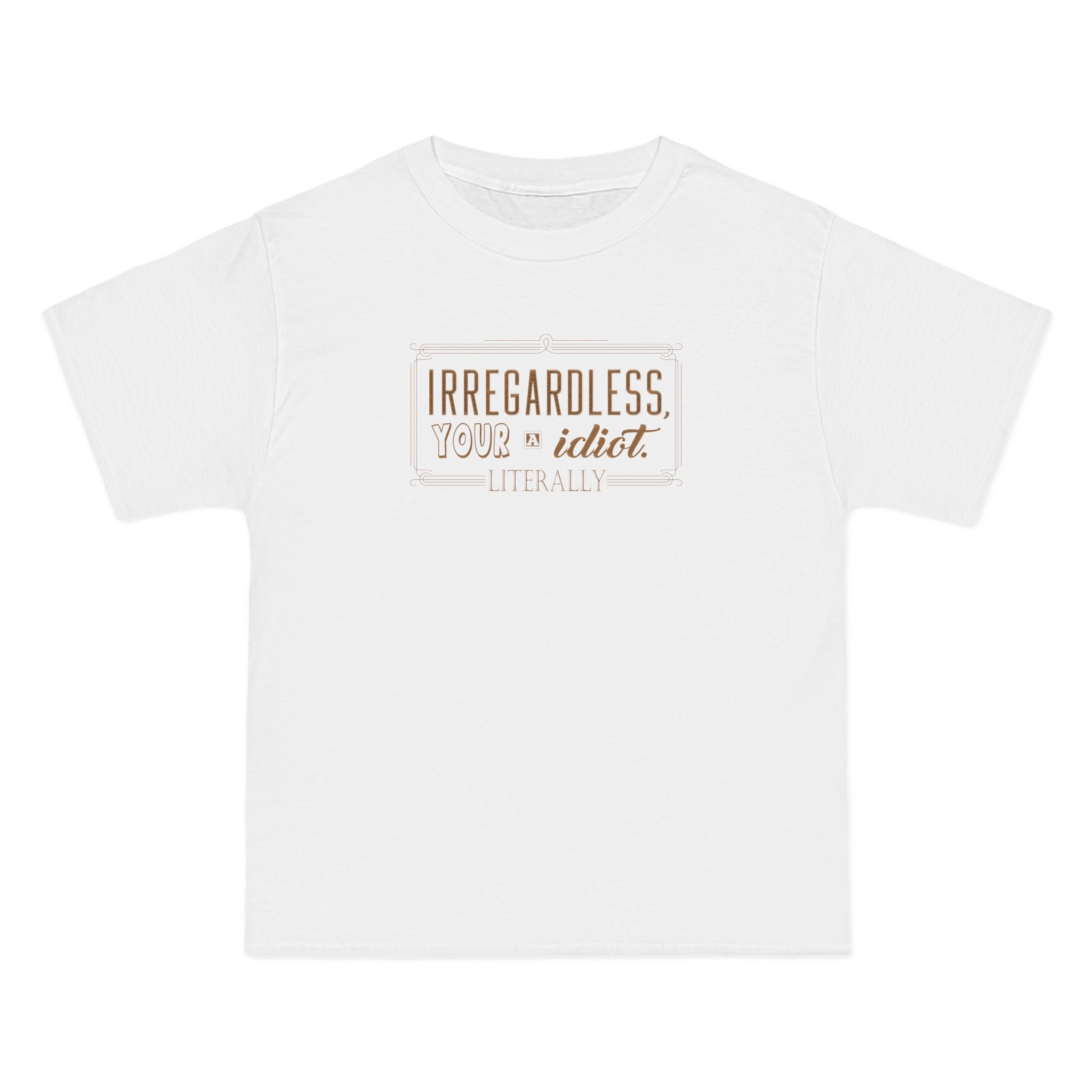Irregardless Your A Idiot. Literally. - Men's Heavyweight T-Shirt