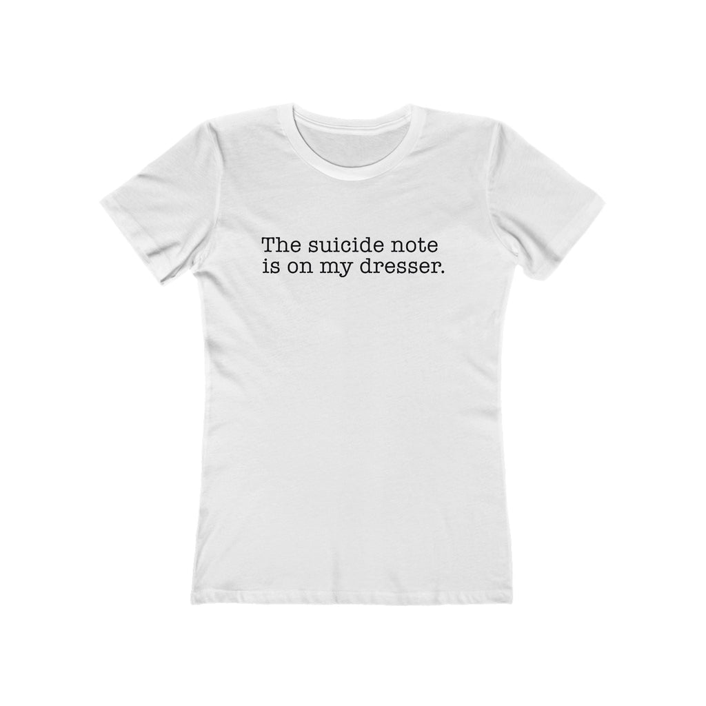 The Suicide Note Is On My Dresser  - Women’s T-Shirt