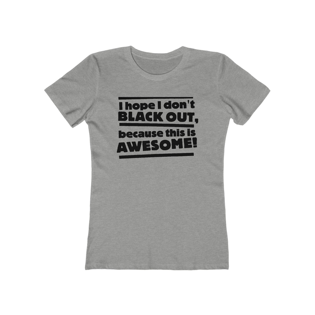 I Hope I Don't Black Out Because This Is Awesome! - Women’s T-Shirt