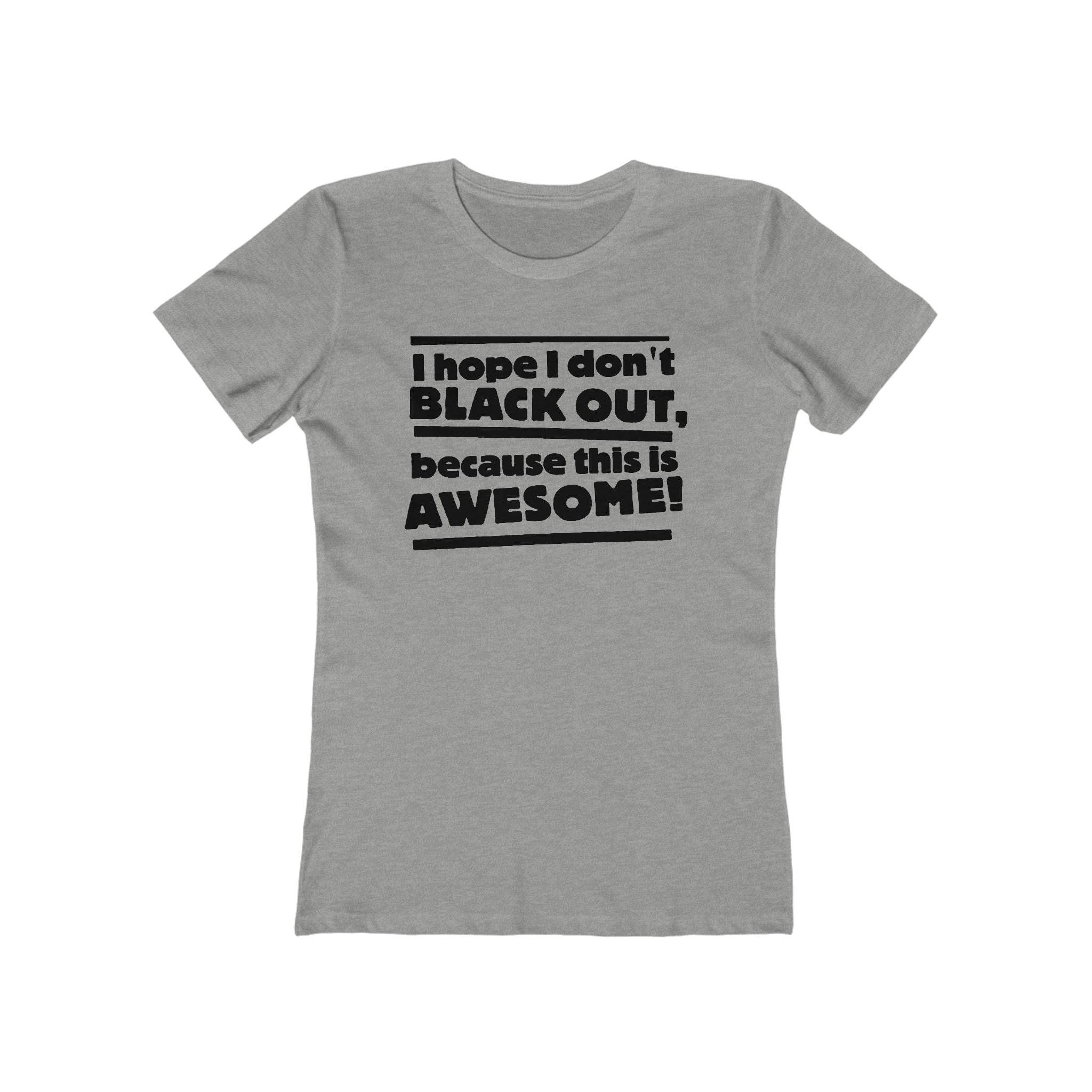 I Hope I Don't Black Out Because This Is Awesome! - Women’s T-Shirt