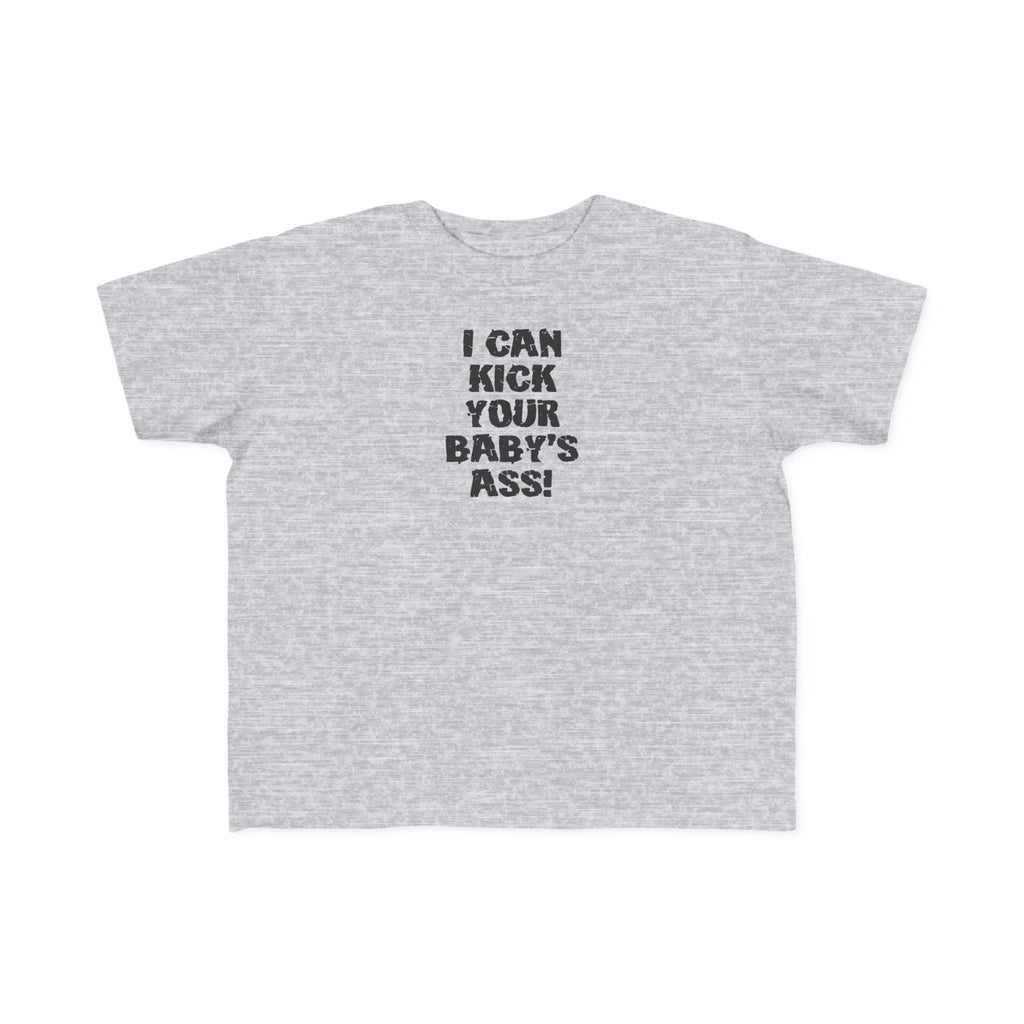 I Can Kick Your Baby's Ass  -Toddler T-Shirt