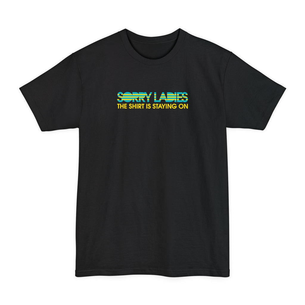 Sorry Ladies The Shirt Is Staying On - Men's Tall T-Shirt