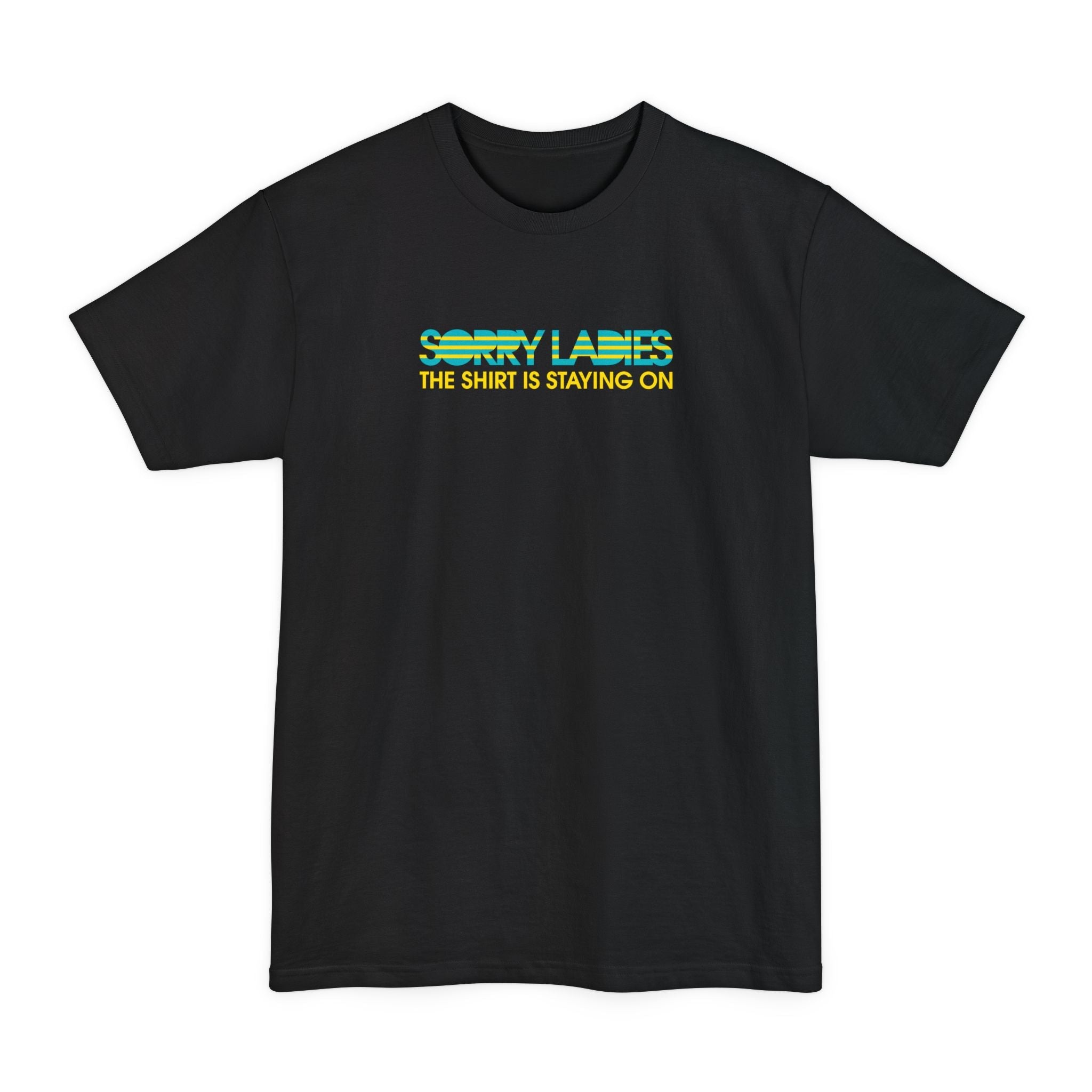 Sorry Ladies The Shirt Is Staying On - Men's Tall T-Shirt