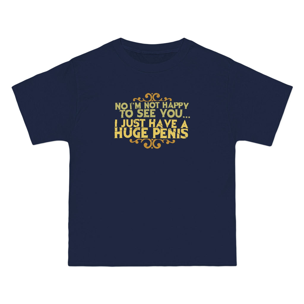No I'm Not Happy To See You I Just Have A Huge Penis - Men's Heavyweight T-Shirt