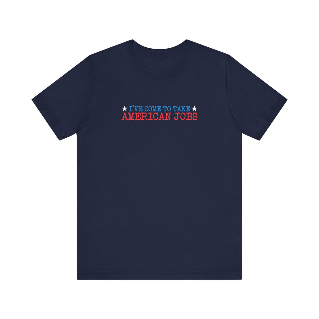 I've Come To Take American Jobs - Men's T-Shirt