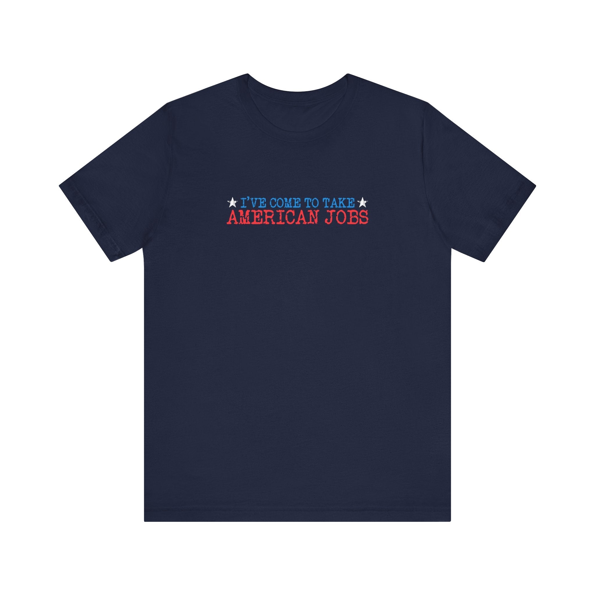 I've Come To Take American Jobs - Men's T-Shirt