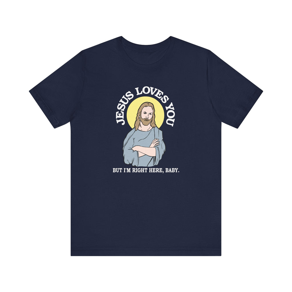 Jesus Loves You But I'm Right Here Baby. - Men's T-Shirt