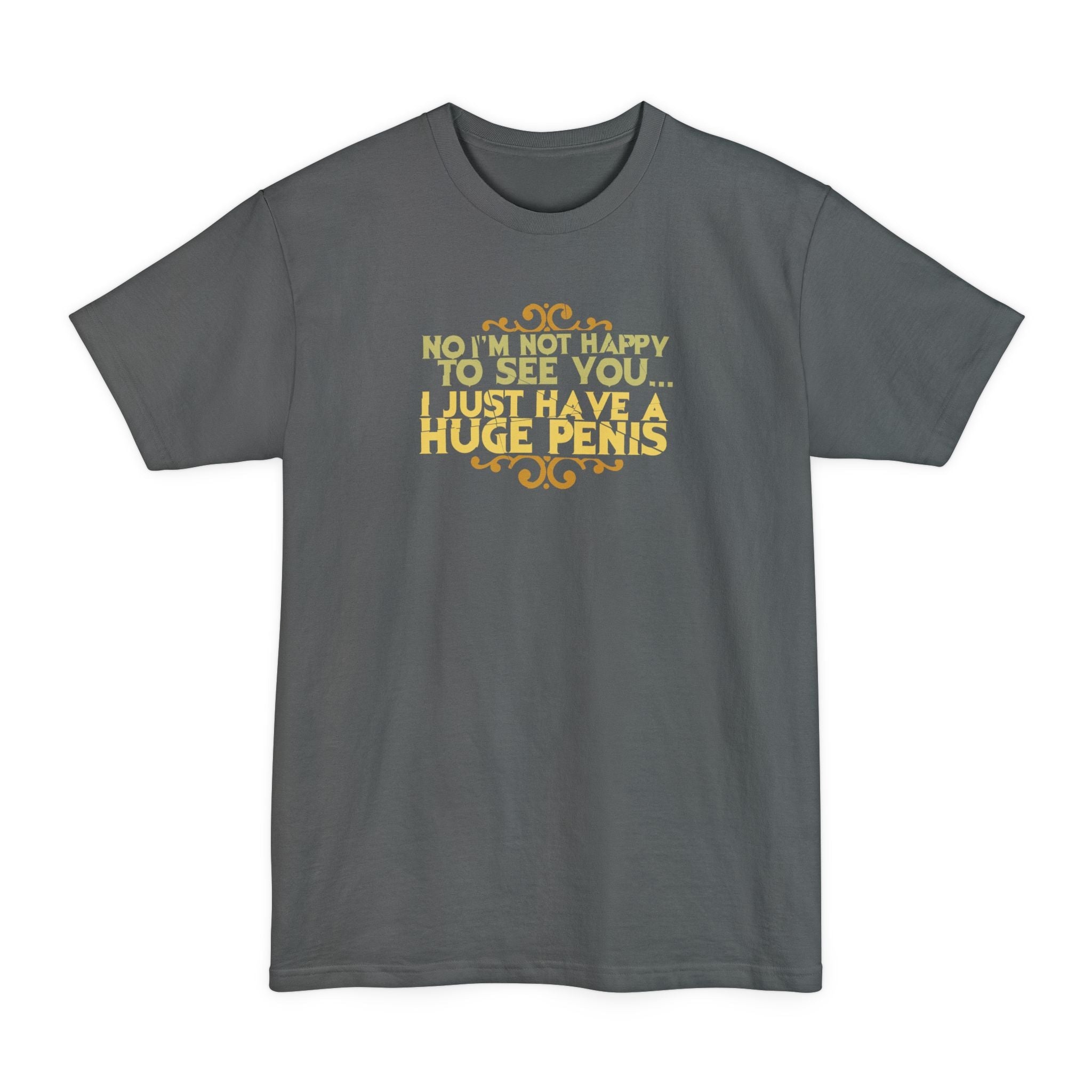 No I'm Not Happy To See You I Just Have A Huge Penis - Men's Tall T-Shirt