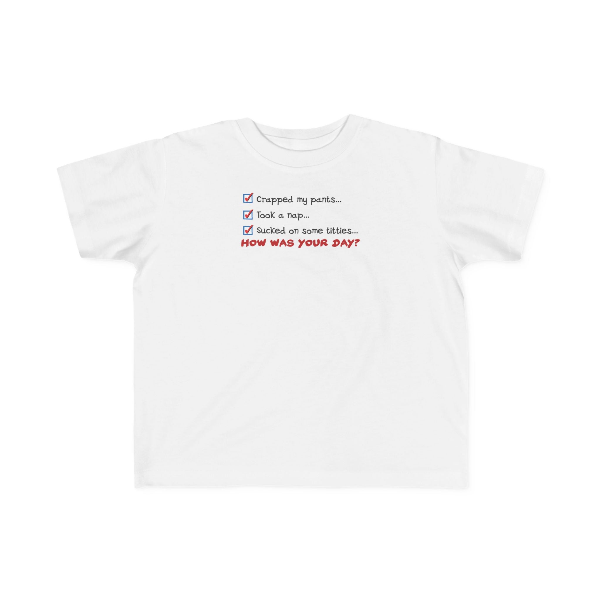 Crapped My Pants... Took A Nap... Sucked Some Titties... How Was Your Day? - Toddler T-Shirt