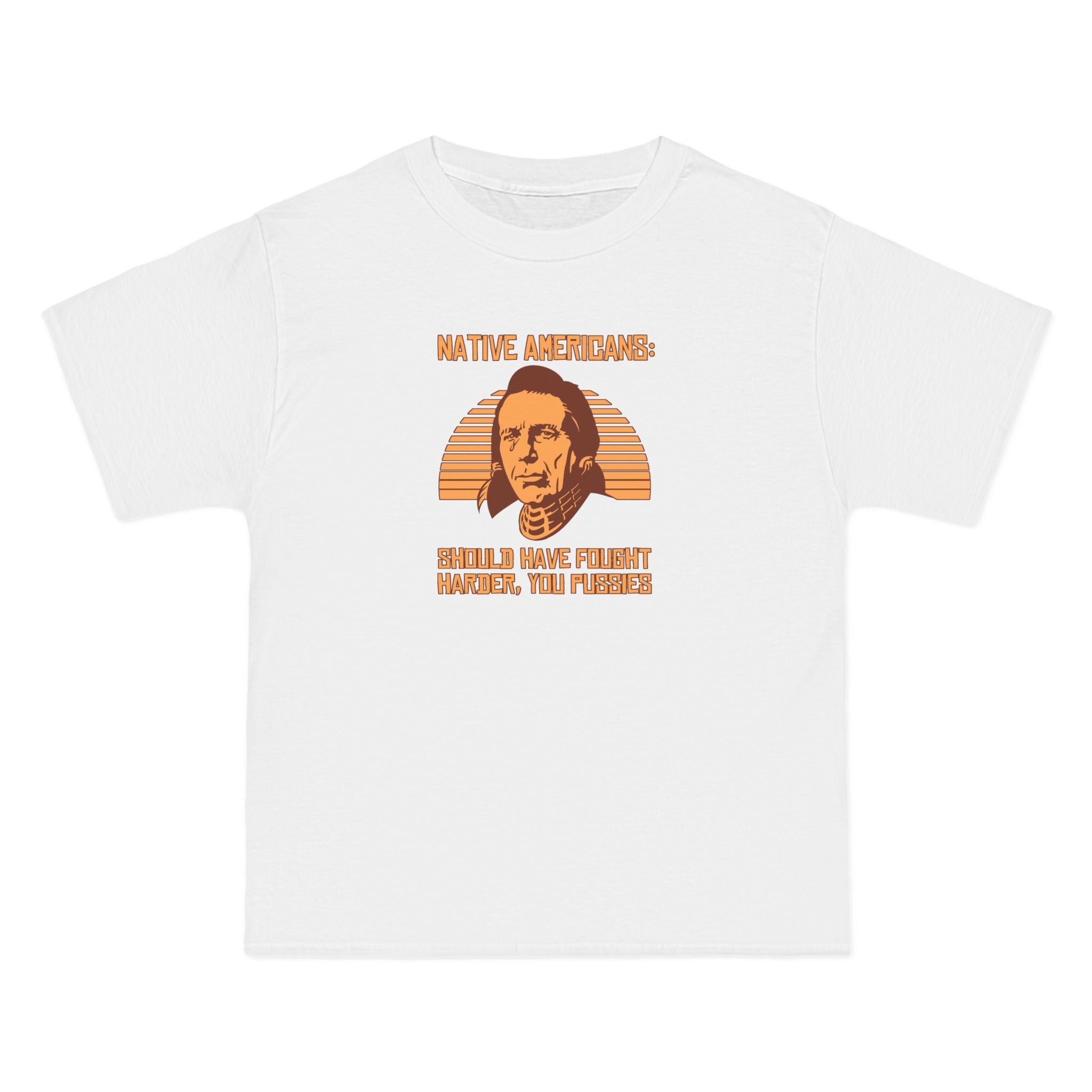 Native Americans - Should Have Fought Harder You Pussies - Men's Heavyweight T-Shirt