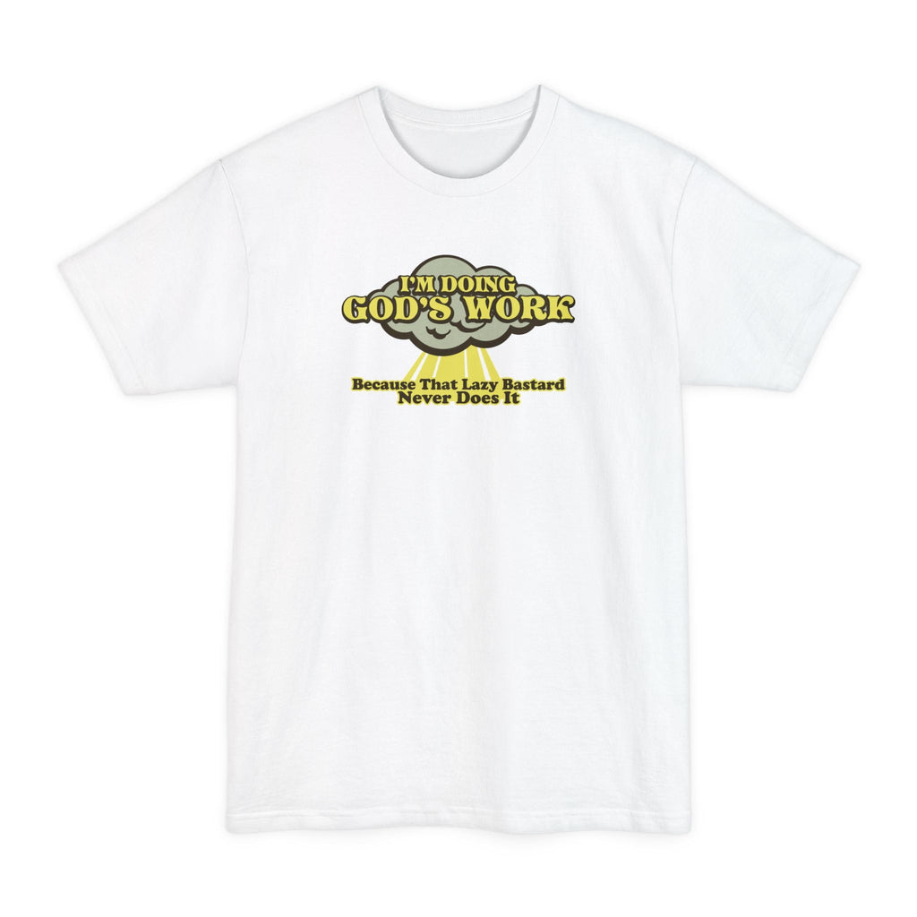 I'm Doing God's Work - Because That Lazy Bastard Never Does It - Men's Tall T-Shirt
