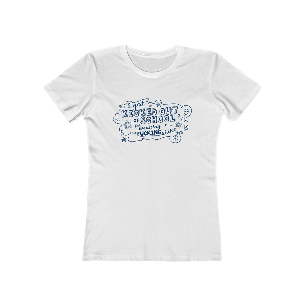 I Got Kicked Out Of School For Wearing This Fucking Shirt - Women’s T-Shirt